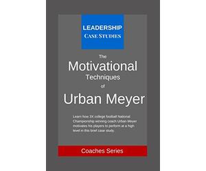 The Motivational Techniques of Urban Meyer: A Leadership Case Study of the Ohio State Buckeyes Football Head Coach
