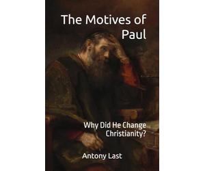 The Motives of Paul: Why Did He Change Christianity?