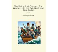 The Motor Boat Club and The Wireless; Or, the Dot, Dash and Dare Cruise