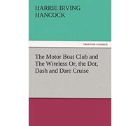 The Motor Boat Club And The Wireless Or, The Dot, Dash And Dare Cruise