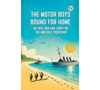 The Motor Boys Bound For Home Or, Ned, Bob And Jerry On The Wrecked Troopship