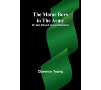 The Motor Boys In The Army; Or, Ned, Bob And Jerry As Volunteers