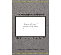 The Motorcycle Companion: Your Motorcycle Maintenance Tracker, Modification Log, Road Trip Planner, Riding Experiences, and Riding Skills Builder - ALL IN ONE - Paperback