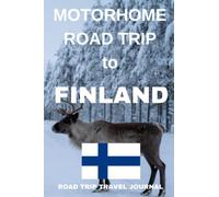 The Motorhome Road Trip to Finland.: - The Comprehensive Travel Journal for your Finnish Motorhome Adventure.