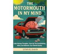THE MOTORMOUTH IN MY MIND: Calm Racing Thoughts, Tune-up the Overthinking Mind, & Maintain Mental Sanity