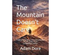 The Mountain Doesn’t Care: A Hiking Book About Mountains, Mindset, and the Quiet Power of Walking in Nature