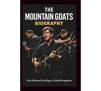 THE MOUNTAIN GOATS BIOGRAPHY: From Bedroom Recordings to Global Recognition