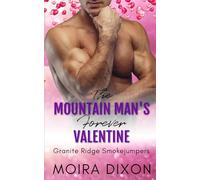 The Mountain Man’s Forever Valentine: A Wounded Warrior Second Chance Small Town Mountain Man Holiday Romance