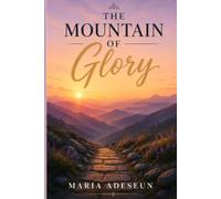 The Mountain Of Glory: An Encounter with the Revealed Christ