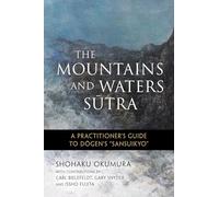The Mountains and Waters Sutra: A Practitioner's Guide to Dogen's "Sansuikyo"