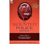The Mounted Police Novels: Volume 4-The Flaming Forest & Five Short Stories Curwood, James Oliver (Auteur)