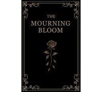 THE MOURNING BLOOM: Reflections Through Grief, Beauty, and Renewal