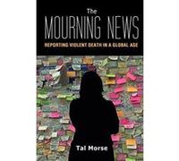 The Mourning News: Reporting Violent Death in a Global Age (Global Crises and the Media) - [Version Originale] Inconnu (Auteur)