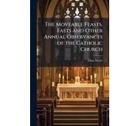 The Moveable Feasts, Fasts And Other Annual Observances Of The Catholic Church