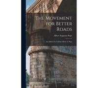 The Movement For Better Roads: An Address By Colonel Albert A. Pope