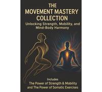 The Movement Mastery Collection: Unlocking Strength, Mobility, and Mind-Body Harmony