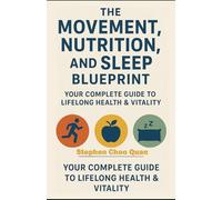 The Movement, Nutrition, and Sleep Blueprint: Your Complete Guide to Lifelong Health & Vitality