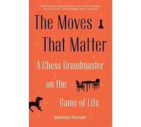 The Moves That Matter: A Chess Grandmaster on the Game of Life