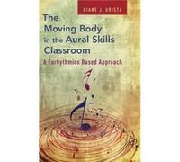 The Moving Body in the Aural Skills Classroom - Diane J. Urista - Oxford University Press Inc - Livre en Anglais - Hardback Diane J. UristaDiane J. Urista (Auteur)