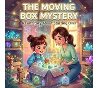 The Moving Box Mystery Discovering Friendship and Adventure in a New Town: An Engaging Illustrated Storybook for Young Readers About Embracing Change and New Beginnings