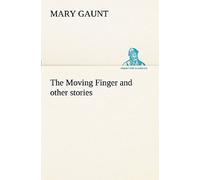 The Moving Finger A Trotting Christmas Eve At Warwingie Lost! The Loss Of The "Vanity" Dick Stanesby's Hutkeeper The Yanyilla Steeplechase A Digger's Christmas