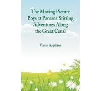 The Moving Picture Boys At Panama Stirring Adventures Along The Great Canal