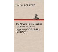 The Moving Picture Girls At Oak Farm Or, Queer Happenings While Taking Rural Plays