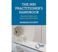 The MRI Practitioner’s Handbook: Essential Safety and Scanning Information