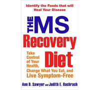 The MS Recovery Diet : Prenez le contrôle de votre santé, changez ce que vous mangez et vivez sans symptômes