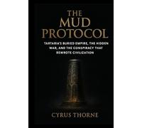 The Mud Protocol: Tartaria’s Buried Empire, the Hidden War, and the Conspiracy That Rewrote Civilization