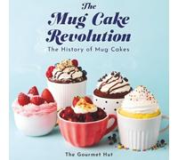 The Mug Cake Revolution: History, Secrets, and Creative Recipes of 2-Minute Microwave Mug Cakes for Quick Desserts, Baking Hacks, and Viral Treats