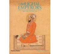 The Mughal Emperors: And the Islamic Dynasties of India, Iran and Central Asia, 1206-1925
