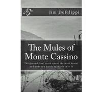 The Mules of Monte Cassino: The Ground Level Truth About the Most Brutal and Unknown Battle of World War II - [Version Originale] Jim Defilippi (Auteur)