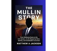 The Mullin Story: From Oklahoma Roots to the U.S. Senate-A Life Shaped by Work, Identity, and Unshakable Conviction.
