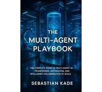 The Multi-Agent Playbook: The Complete Guide to Multi-Agent AI: Frameworks, Automation, and Intelligent Collaboration at Scale