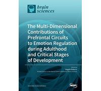 The Multi-Dimensional Contributions Of Prefrontal Circuits To Emotion Regulation During Adulthood And Critical Stages Of Development