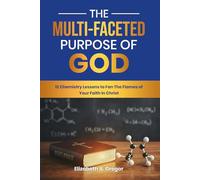 The Multi-Faceted Purpose of God: 12 Chemistry Lessons to Fan The Flames of Your Faith In Christ