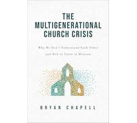 The Multigenerational Church Crisis: Why We Don't Understand Each Other and How to Unite in Mission