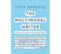 The Multimodal Writer: Creative Writing Across Genres and Media