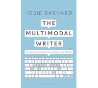The Multimodal Writer: Creative Writing Across Genres and Media