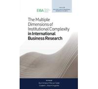 The Multiple Dimensions Of Institutional Complexity In International Business Research