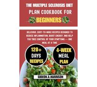 The Multiple Sclerosis Diet Plan Cookbook For Beginners: Delicious, Easy-to-Make Recipes Designed to Reduce Inflammation, Boost Energy, and Help You Take Control of Your Symptoms - One Meal at a Time