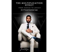 THE MULTIPLICATION EFFECT: From HUSTLE TO LEGACY In 14 Transformational steps