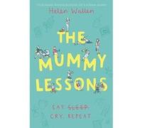 The Mummy Lessons: The laugh-out-loud novel for all exhausted parents and parents-to-be - [Livre en VO] Helen Wallen (Auteur)