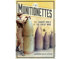 The Munitionettes: The Canary Girls of the Great War