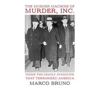 The Murder Machine of Murder, Inc.: Inside the Deadly Syndicate That Terrorized America