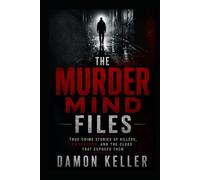 The Murder Mind Files: True Crime Stories of Killers, Obsession, and the Clues That Exposed Them