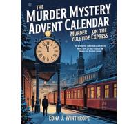 The Murder Mystery Advent Calendar - Murder on the Yuletide Express: An Interactive Christmas Escape Room Novel with 24 Daily Puzzles and Riddles for Mystery Lovers