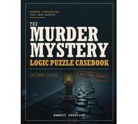 The Murder Mystery Logic Puzzle Casebook: 50 Cold Case Dossiers with Large-Print Grids and Worked Solutions to Sharpen Deduction, Cut Screen Time and Unmask One Hidden Killer, Even If You're New