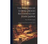 The Murder Of Edwin Drood Recounted By John Jasper; Being An Attempted Solution Of The Mystery Based